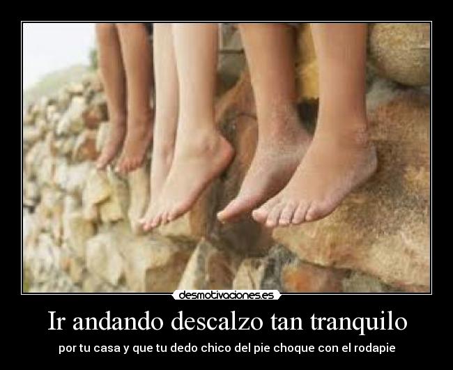 Ir andando descalzo tan tranquilo -