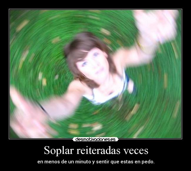 Soplar reiteradas veces - en menos de un minuto y sentir que estas en pedo.