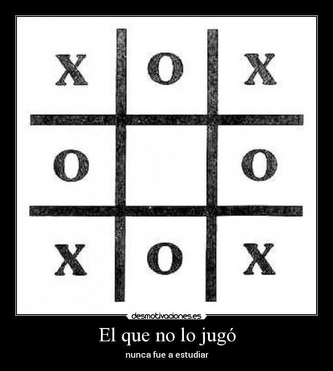 El que no lo jugó - nunca fue a estudiar