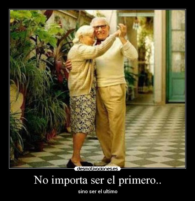 No importa ser el primero.. - sino ser el ultimo
