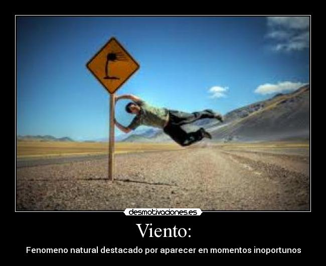 Viento: - Fenomeno natural destacado por aparecer en momentos inoportunos