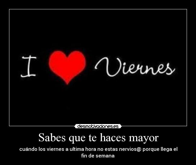 Sabes que te haces mayor -