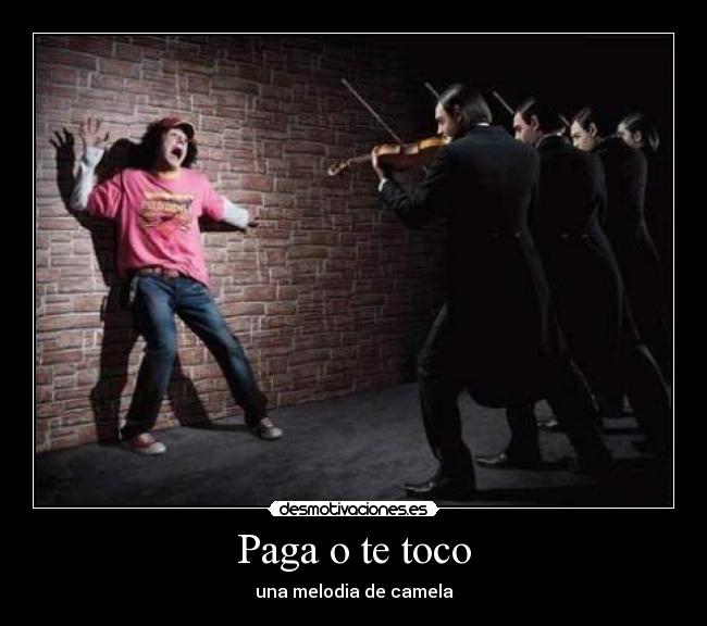 Paga o te toco - una melodia de camela