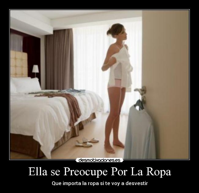 Ella se Preocupe Por La Ropa - Que importa la ropa si te voy a desvestir