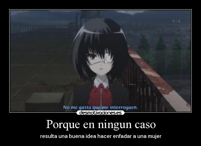 Porque en ningun caso - resulta una buena idea hacer enfadar a una mujer
