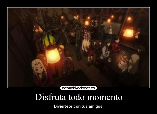Disfruta todo momento - Diviertete con tus amigos.