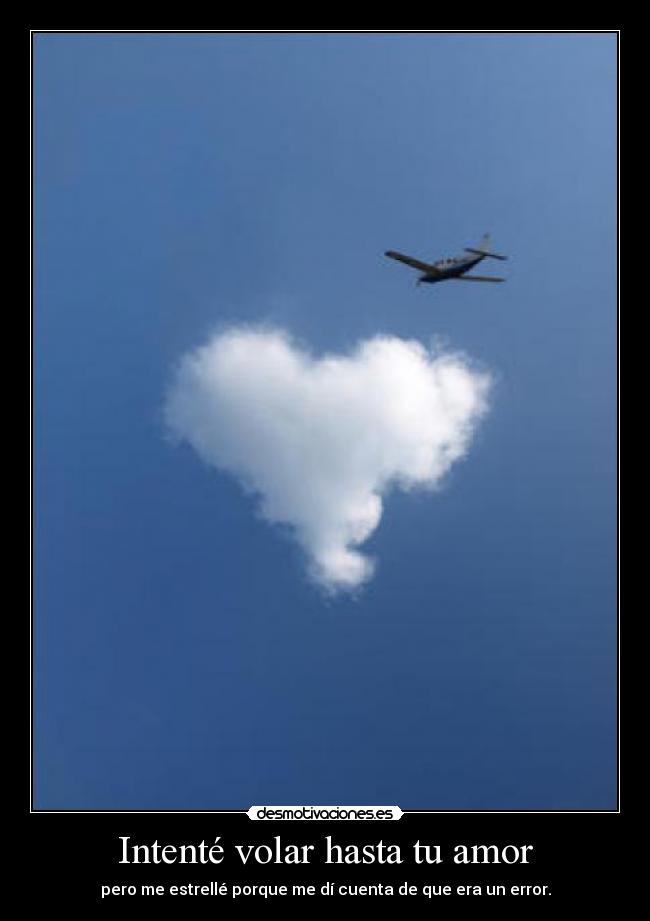 Intenté volar hasta tu amor - pero me estrellé porque me dí cuenta de que era un error.
