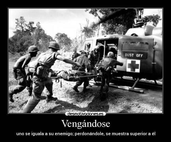 Vengándose - uno se iguala a su enemigo; perdonándole, se muestra superior a él