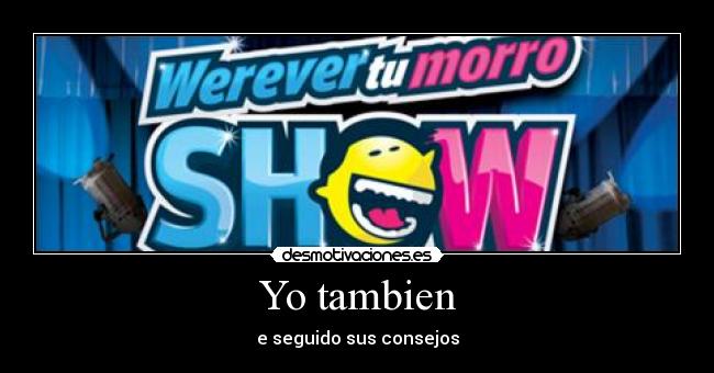 Yo tambien - e seguido sus consejos