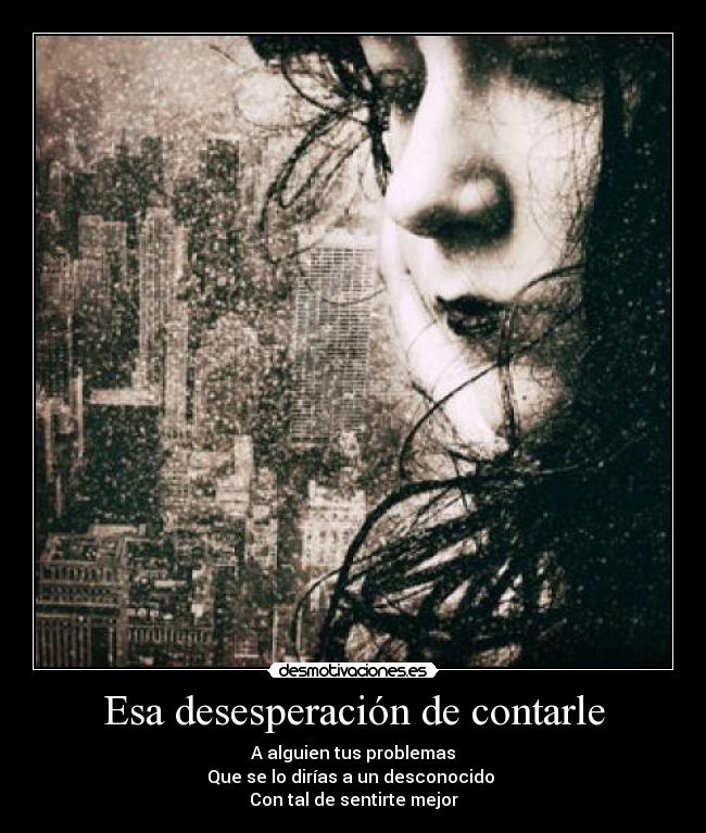 Esa desesperación de contarle -