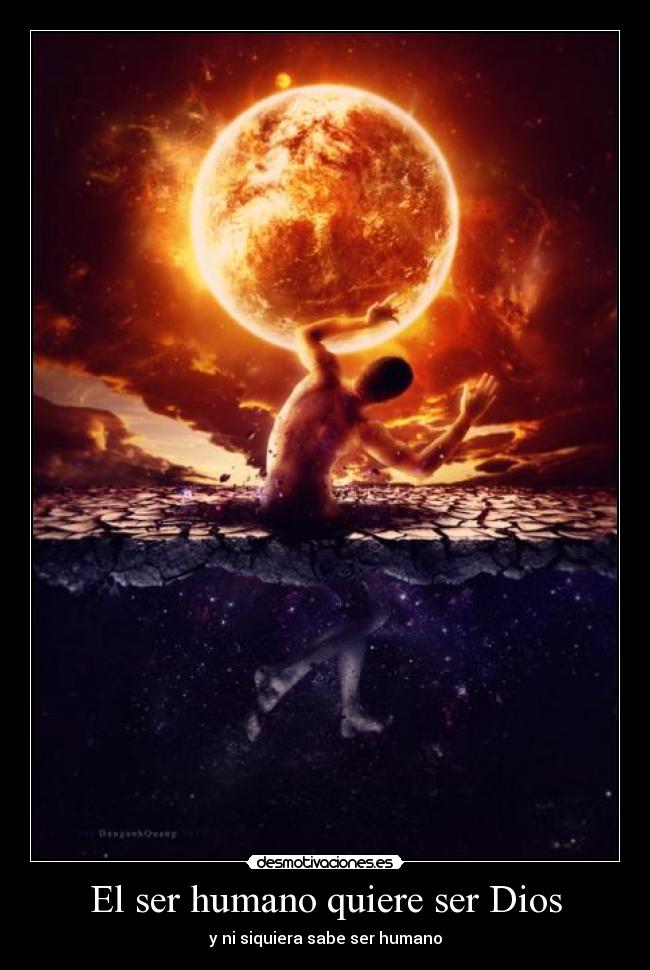 El ser humano quiere ser Dios -