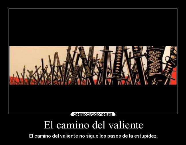 El camino del valiente - El camino del valiente no sigue los pasos de la estupidez.