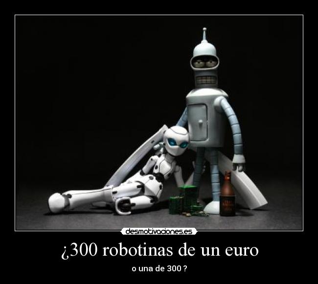 ¿300 robotinas de un euro - o una de 300 ?