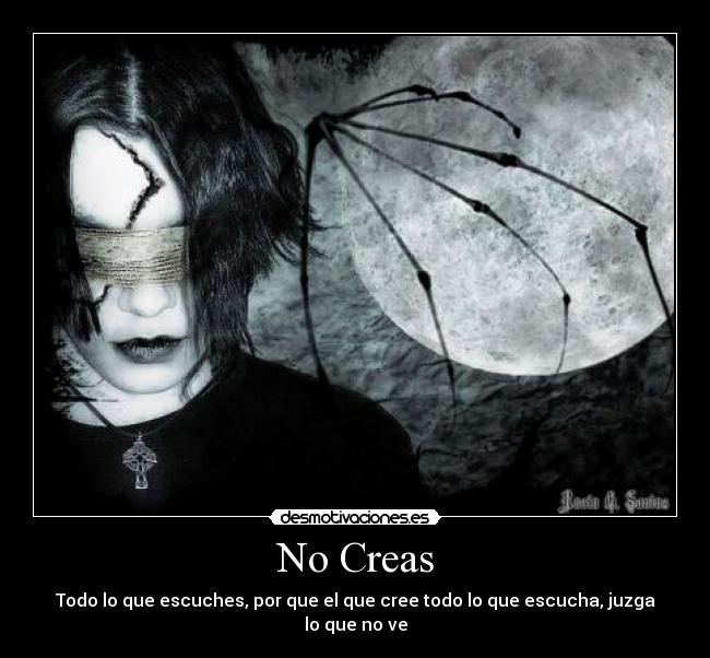 No Creas - Todo lo que escuches, por que el que cree todo lo que escucha, juzga lo que no ve