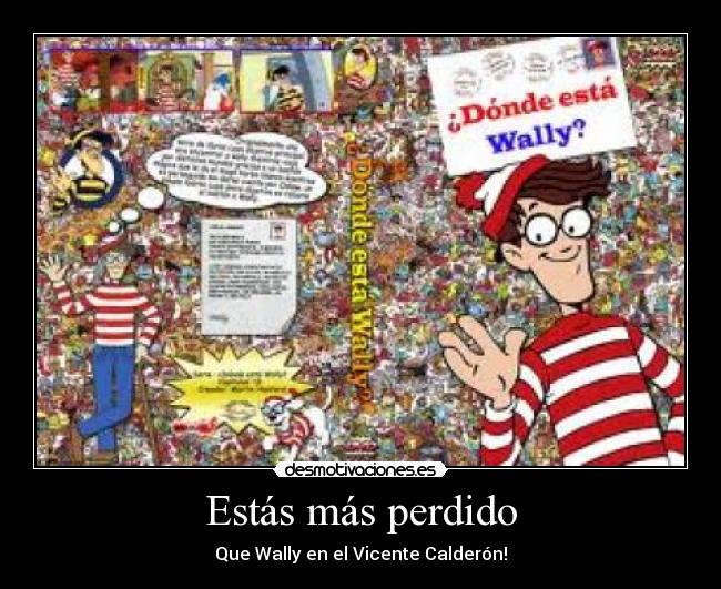Estás más perdido - Que Wally en el Vicente Calderón!