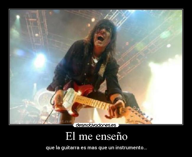 El me enseño - que la guitarra es mas que un instrumento...