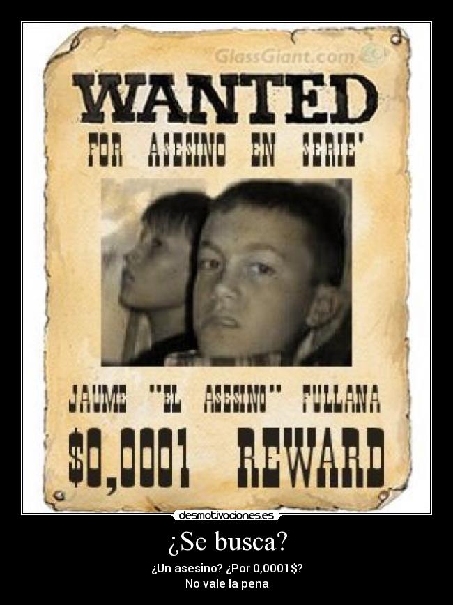 ¿Se busca? - ¿Un asesino? ¿Por 0,0001$?
No vale la pena