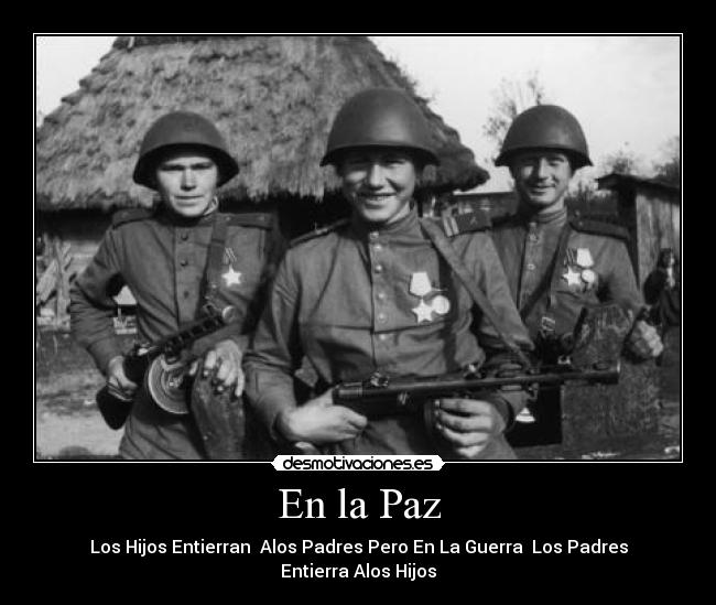 En la Paz - Los Hijos Entierran Alos Padres Pero En La Guerra Los Padres Entierra Alos Hijos