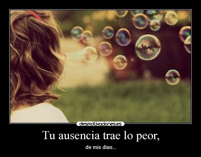 Tu ausencia trae lo peor, - 