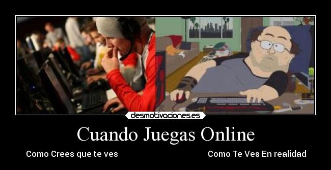 Cuando Juegas Online - Como Crees que te ves                                            Como Te Ves En realidad