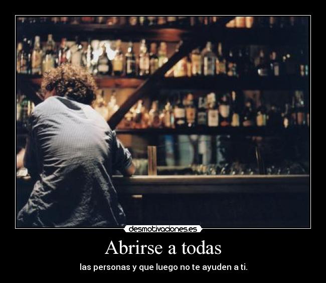 Abrirse a todas - las personas y que luego no te ayuden a ti.