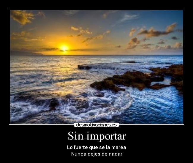 Sin importar - Lo fuerte que se la marea
Nunca dejes de nadar