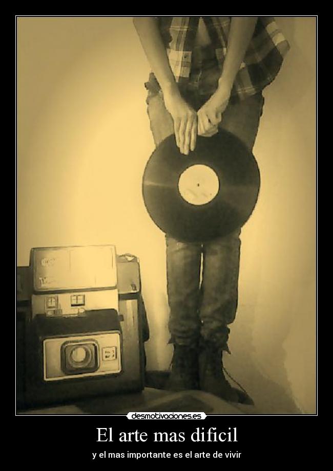 El arte mas dificil - y el mas importante es el arte de vivir