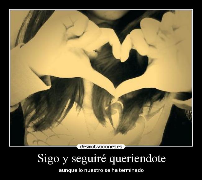 Sigo y seguiré queriendote - aunque lo nuestro se ha terminado