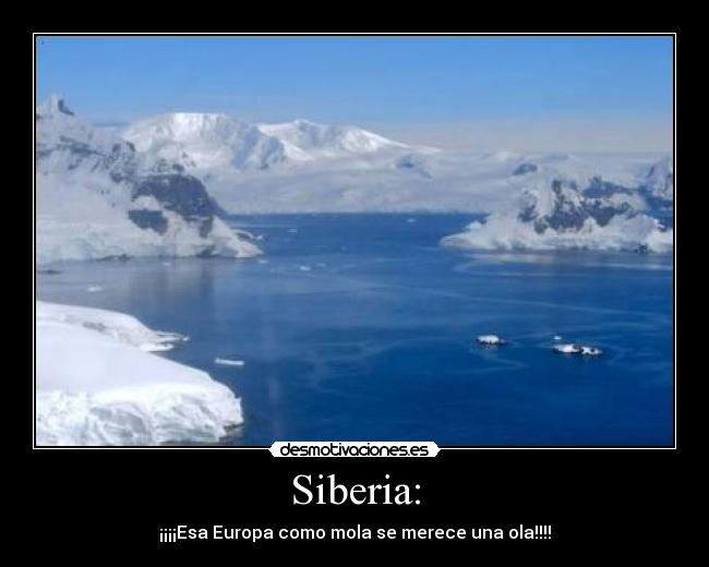 Siberia: - ¡¡¡¡Esa Europa como mola se merece una ola!!!!