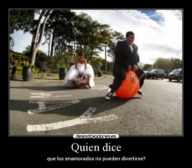 Quien dice - que los enamorados no pueden divertirse?