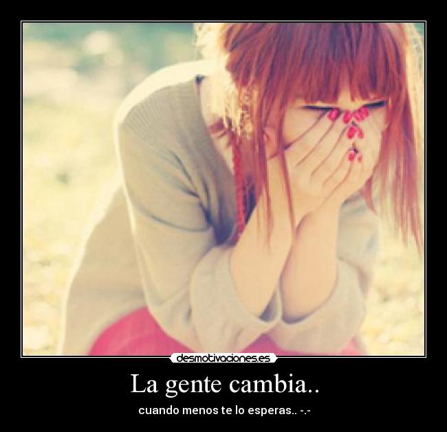 La gente cambia.. -