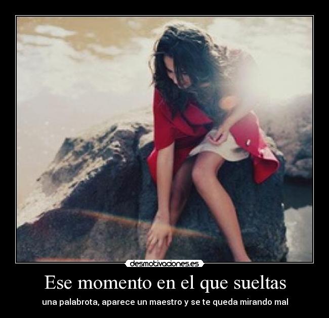 Ese momento en el que sueltas - 