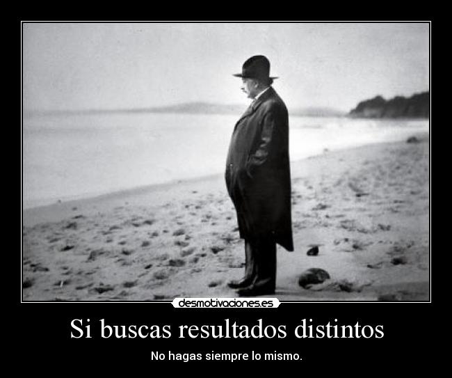 Si buscas resultados distintos - No hagas siempre lo mismo.