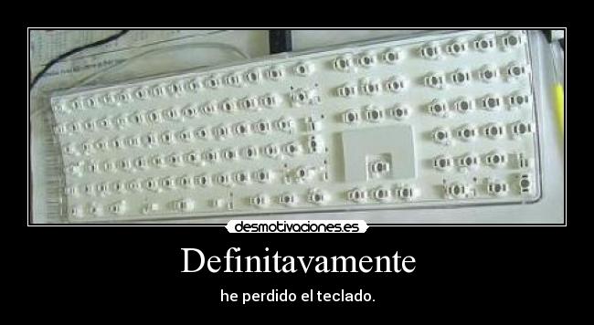 Definitavamente - he perdido el teclado.