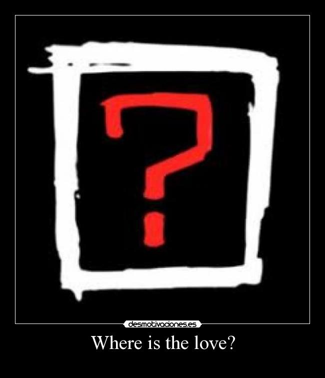Where is the love? - 