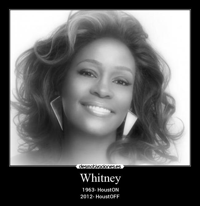 Whitney - 1963- HoustON
2012- HoustOFF