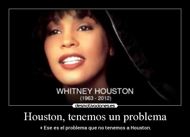 Houston, tenemos un problema - + Ese es el problema que no tenemos a Houston.
