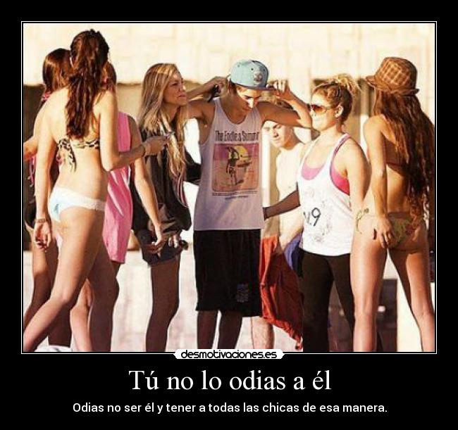Tú no lo odias a él -