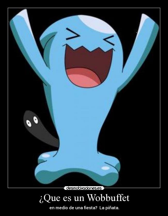 ¿Que es un Wobbuffet - en medio de una fiesta? La piñata.