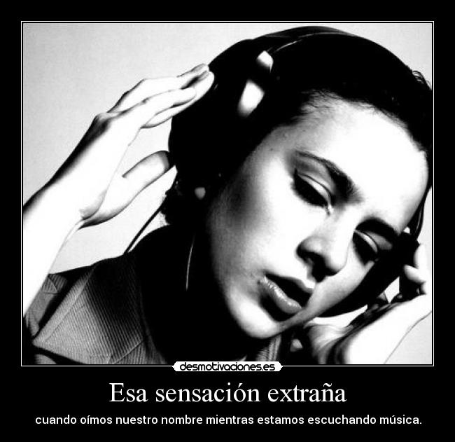 Esa sensación extraña - cuando oímos nuestro nombre mientras estamos escuchando música.