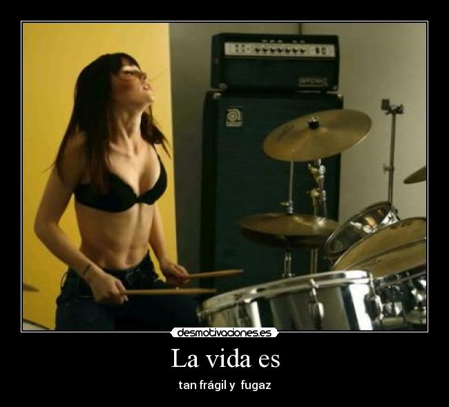 La vida es - tan frágil y fugaz