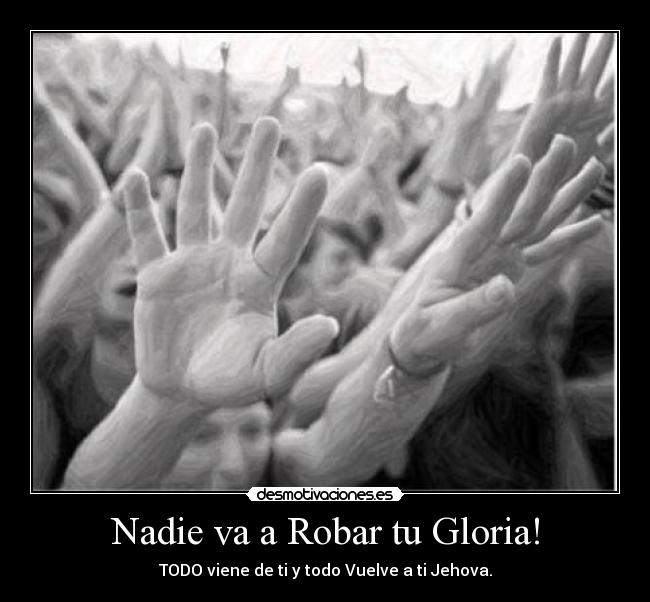 Nadie va a Robar tu Gloria! -