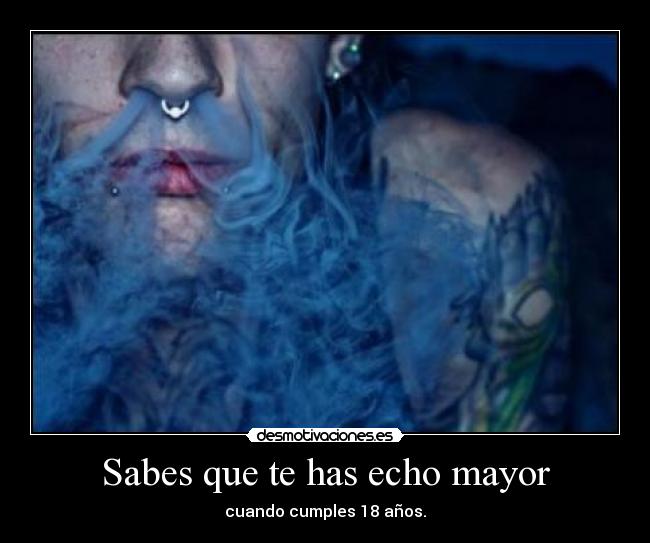 Sabes que te has echo mayor -