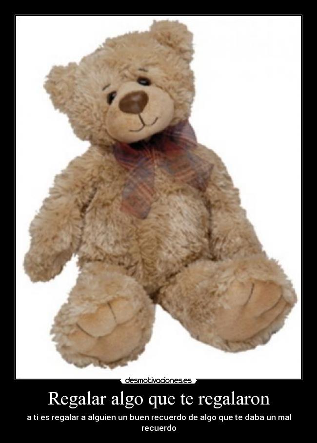 Regalar algo que te regalaron - a ti es regalar a alguien un buen recuerdo de algo que te daba un mal recuerdo