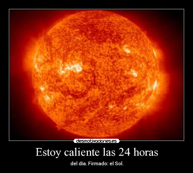 Estoy caliente las 24 horas -