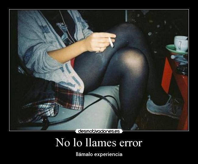 No lo llames error - llámalo experiencia