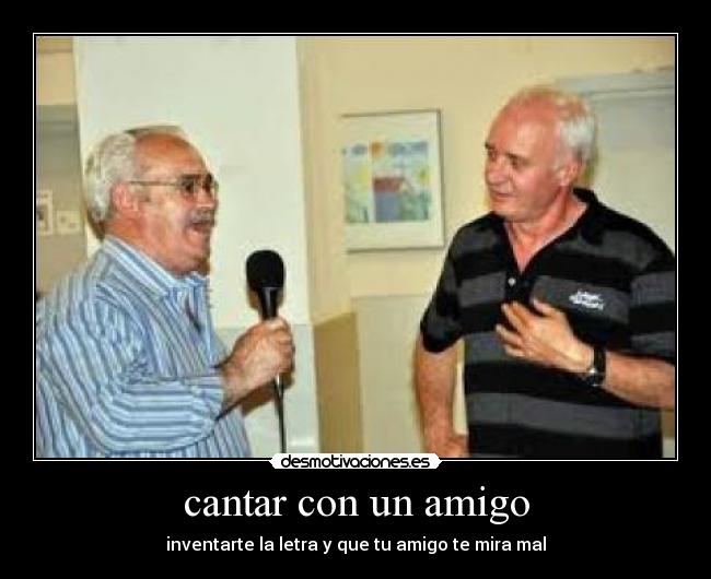 cantar con un amigo - inventarte la letra y que tu amigo te mira mal
