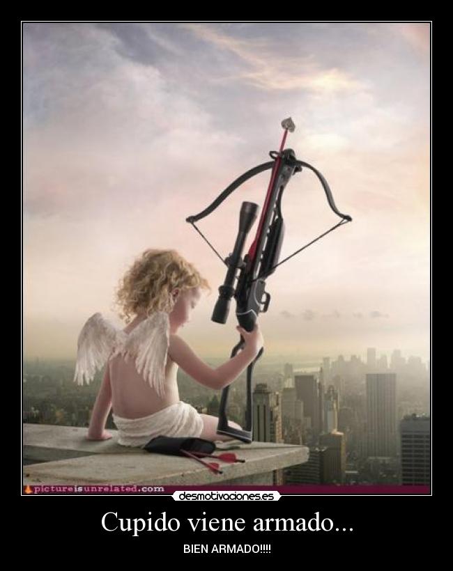 Cupido viene armado... - BIEN ARMADO!!!!