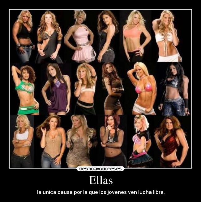 Ellas - la unica causa por la que los jovenes ven lucha libre.