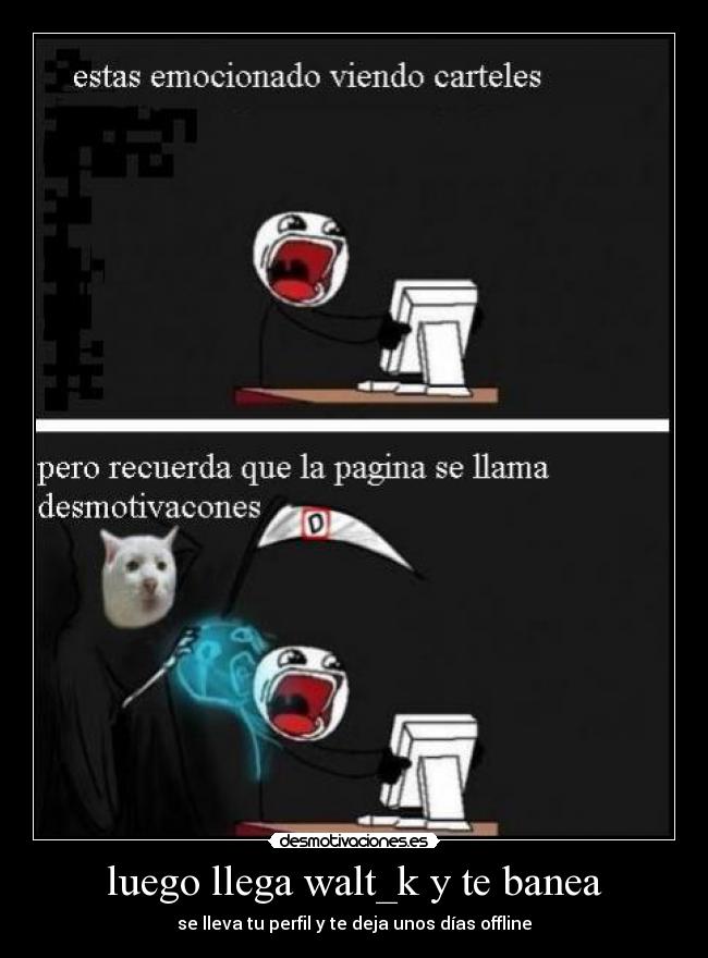 luego llega walt_k y te banea -
